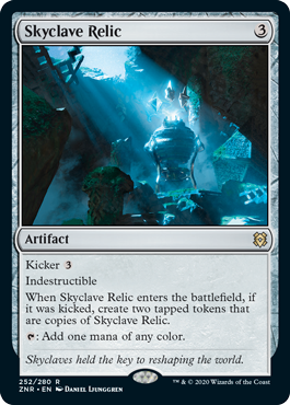 Skyclave Relic
 Kicker {3}
Indestructible
When Skyclave Relic enters the battlefield, if it was kicked, create two tapped tokens that are copies of Skyclave Relic.
{T}: Add one mana of any color.